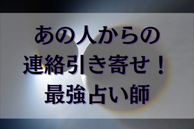 連絡引き寄せ　最強　占い師